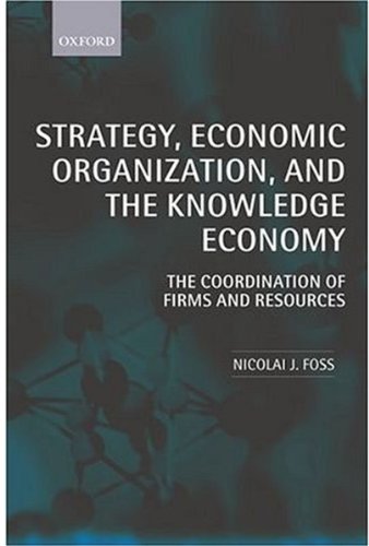 Strategy, economic organization, and the knowledge economy : the coordination of firms and resources