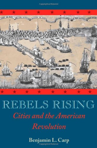 Rebels Rising: Cities and the American Revolution