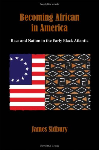 Becoming African in America : race and nation in the early Black Atlantic