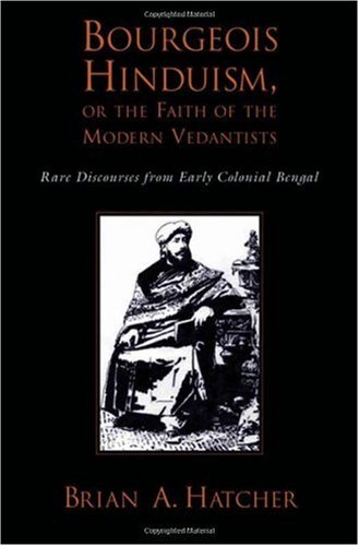 Bourgeois hinduism, or faith of the modern vedantists : rare discourses from early colonial bengal.