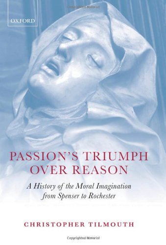 Passion's triumph over reason : a history of the moral imagination from Spenser to Rochester