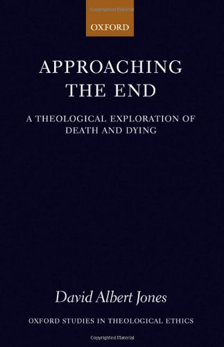 Approaching the End: A Theological Exploration of Death and Dying (Oxford Studies in Theological Ethics)