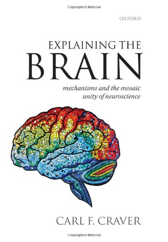 Explaining the brain : mechanisms and the mosaic unity of neuroscience