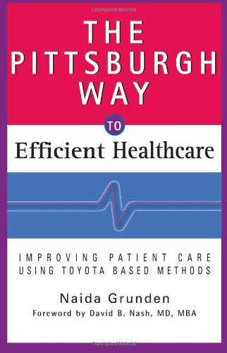 The Pittsburgh way to efficient healthcare : improving patient care using Toyota-based methods