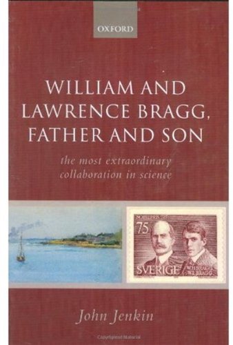 William and Lawrence Bragg, father and son : the most extraordinary collaboration in science