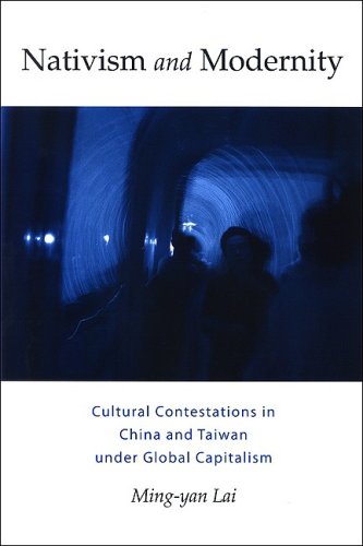 Nativism and modernity : cultural contestations in China and Taiwan under global capitalism