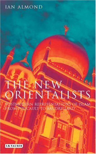 The new Orientalists postmodern representations of Islam from Foucault to Baudrillard