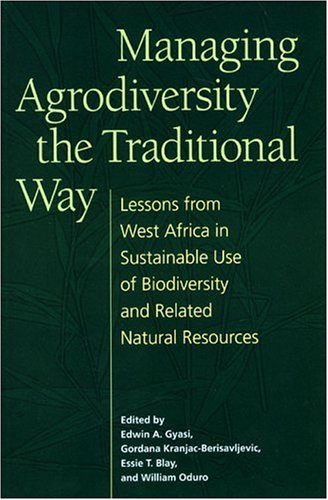 Managing agrodiversity the traditional way : lessons from West Africa in sustainable use of biodiversity and related natural resources