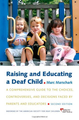 Raising and educating a deaf child : a comprehensive guide to the choices, controversies, and decisions faced by parents and educators