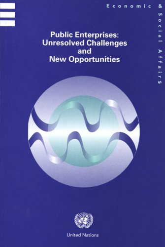 Public enterprises, unresolved challenges and new opportunities : publication based on the Expert Group Meeting on Re-inventing Public Enterprise [i.e. Enterprises] and their Management, 27-28 October 2005, New York.