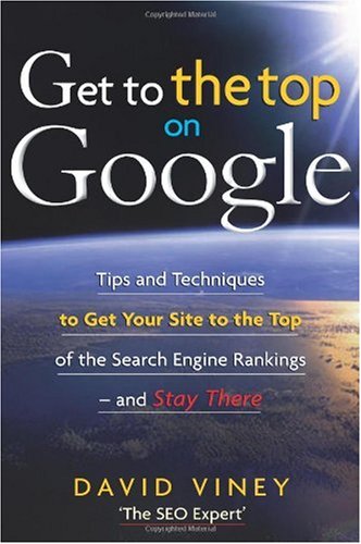 Get to the top on Google : tips and techniques to get your site to the top of the search engine rankings-- and stay there