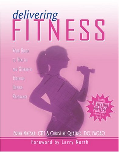 Delivering fitness : your guide to health and strength training during pregnancy