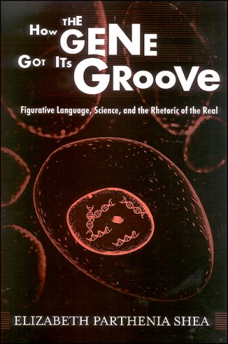 How the gene got its groove : figurative language, science, and the rhetoric of the real