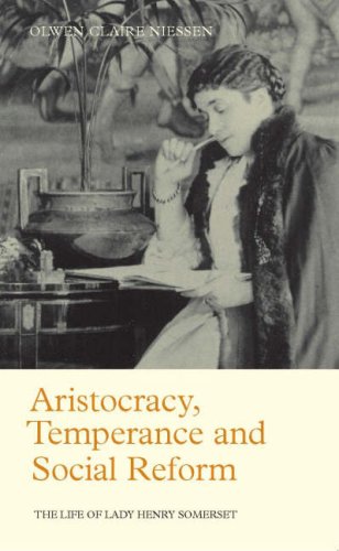 Aristocracy, temperance and social reform : the life of Lady Henry Somerset