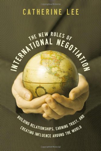 The new rules of international negotiation : building relationships, earning trust, and creating influence around the world