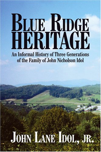 Blue Ridge heritage : an informal history of three generations of the family of John Nicholson Idol