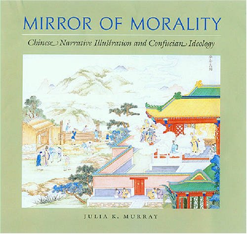 Mirror of morality : Chinese narrative illustration and Confucian ideology