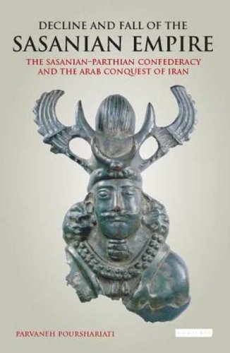 Decline and fall of the Sasanian empire : the Sasanian-Parthian confederacy and the Arab conquest of Iran