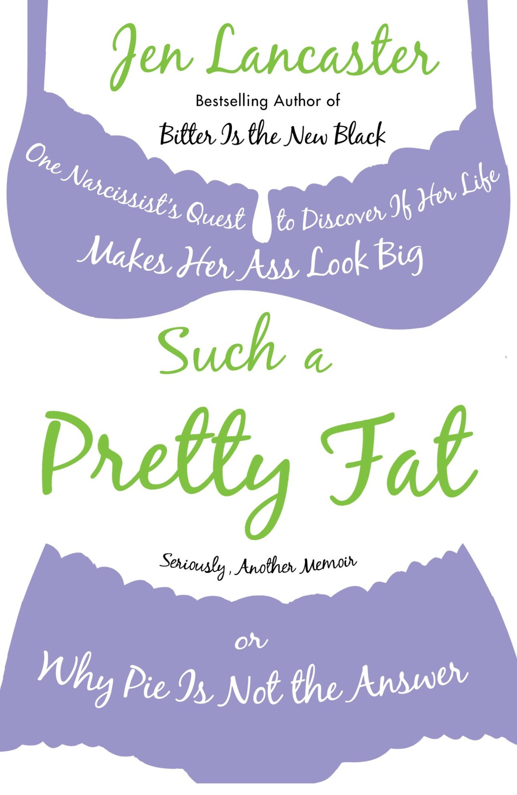 Such a Pretty Fat: One Narcissist's Quest to Discover if Her Life Makes Her Ass Look Big, or Why Pie Is Not the Answer