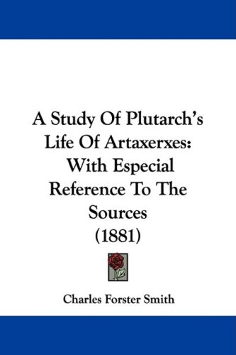 A Study of Plutarch's Life of Artaxerxes: With Especial Reference to the Sources