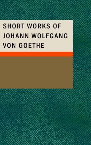 Short Works of Johann Wolfgang von Goethe