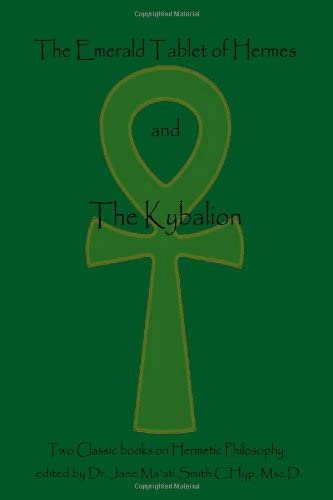 The Emerald Tablet Of Hermes &amp; The Kybalion: Two Classic Bookson Hermetic Philosophy