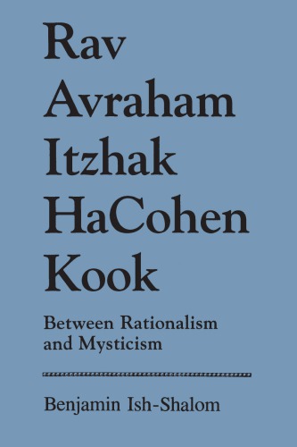 Rav Avraham Itzhak HaCohen Kook : between rationalism and mysticism