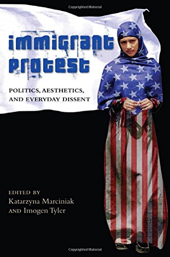 Immigrant protest : politics, aesthetics, and everyday dissent