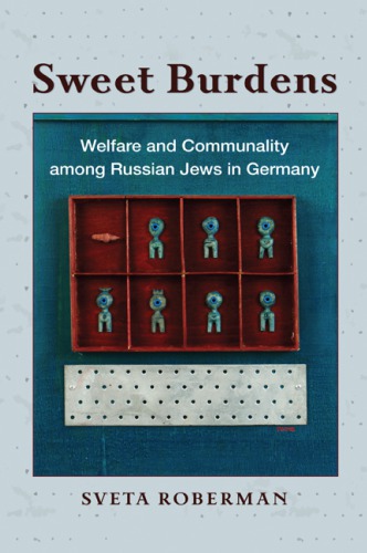 Sweet burdens : welfare and communality among Russian Jews in Germany