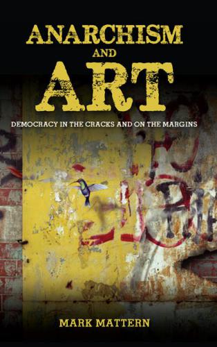 Anarchism and Art Democracy in the Cracks and on the Margins