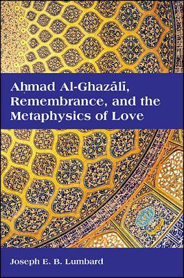 Ahmad Al-Ghazali, Remembrance, and the Metaphysics of Love