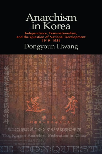 Anarchism in Korea : independence, transnationalism, and the question of national development, 1919-1984