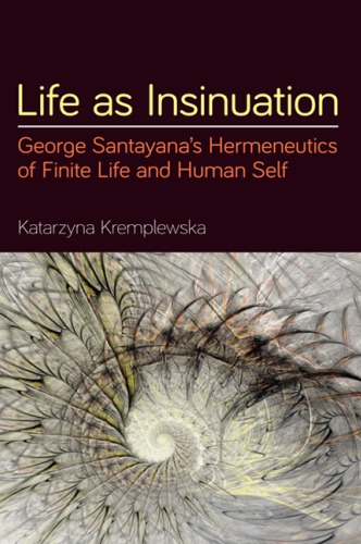 Life as Insinuation George Santayana's Hermeneutics of Finite Life and Human Self