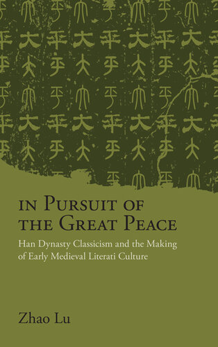 In Pursuit of the Great Peace Han Dynasty Classicism and the Making of Early Medieval Literati Culture