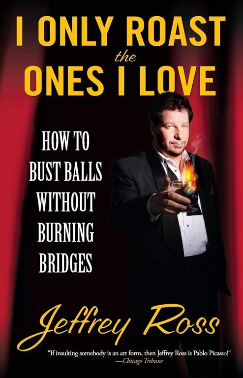 I Only Roast the Ones I Love: How to Bust Balls Without Burning Bridges