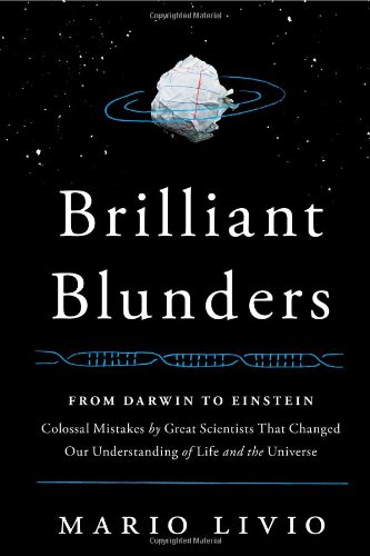 Brilliant Blunders: From Darwin to Einstein - Colossal Mistakes by Great Scientists That Changed Our Understanding of Life and the Universe