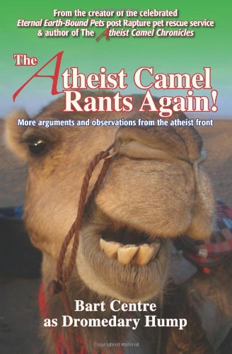 The Atheist Camel Rants Again!: More Arguments and Observations from the Atheist Front