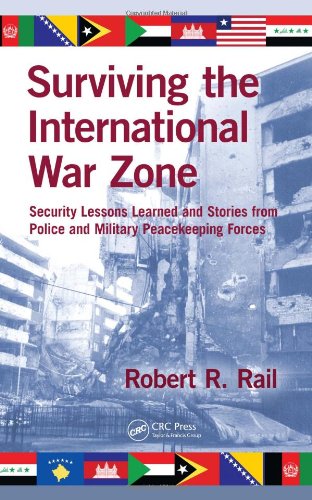 Surviving the international war zone : security lessons learned and stories from police and military peacekeeping forces