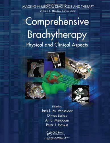 Comprehensive Brachytherapy: Physical and Clinical Aspects (Imaging in Medical Diagnosis and Therapy)