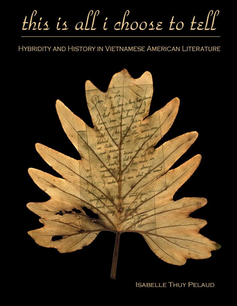 This Is All I Choose to Tell: History and Hybridity in Vietnamese American Literature (Asian American History &amp; Cultu)