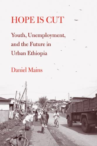 Hope Is Cut: Youth, Unemployment, and the Future in Urban Ethiopia (Global Youth)