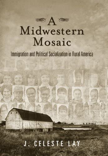 A Midwestern Mosaic: Immigration and Political Socialization in Rural America (Social Logic of Politics)