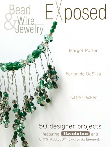 Bead and wire jewelry exposed : 50 designer projects featuring beadalon and swarovski