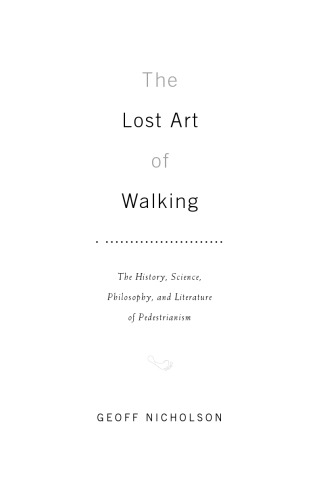 The lost art of walking : the history, science, philosophy, and literature of pedestrianism