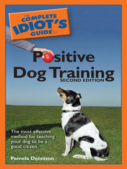 The Complete Idiot's Guide to Positive Dog Training