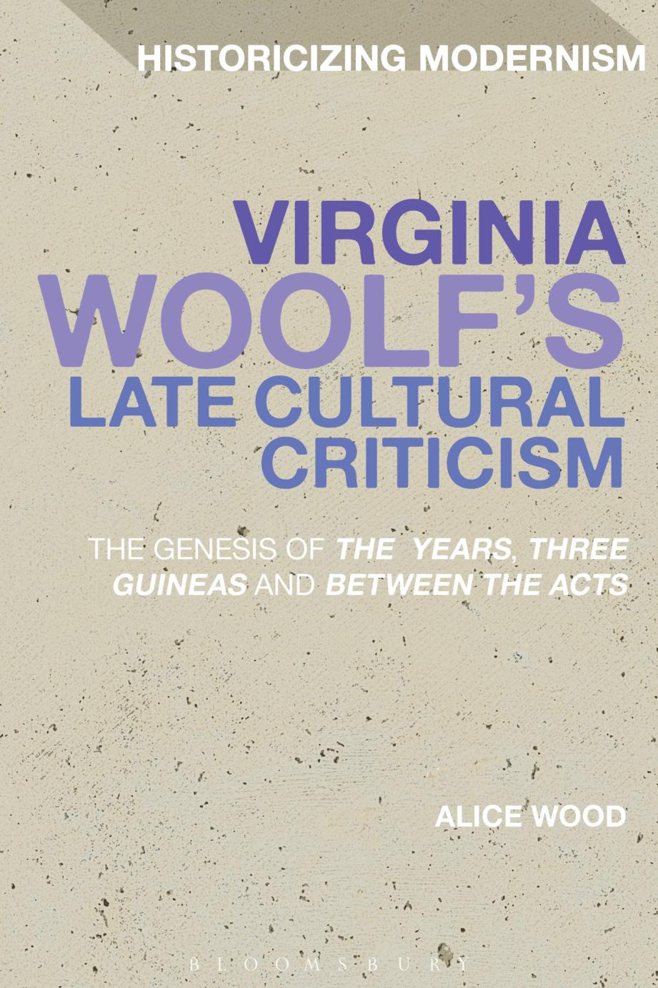 Virginia Woolf's late cultural criticism : the genesis of 'The Years', 'Three guineas' and 'Between the acts'
