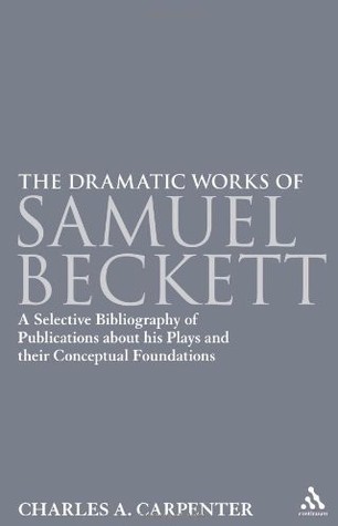 Dramatic Works of Samuel Beckett - A Selective Bibliography of Publications About his Plays and their Conceptual Foundations