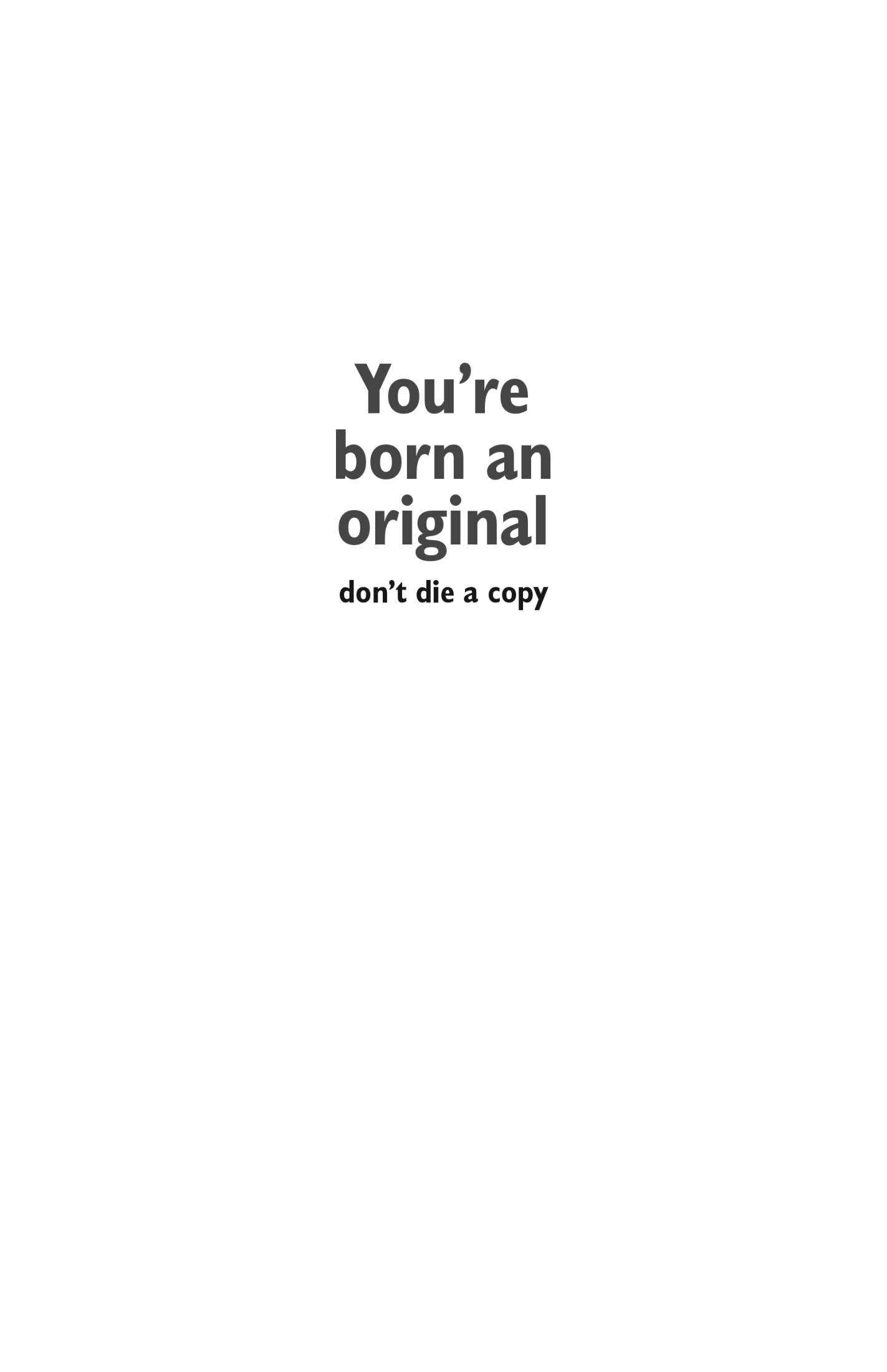 You're Born an Original - Don't Die a Copy