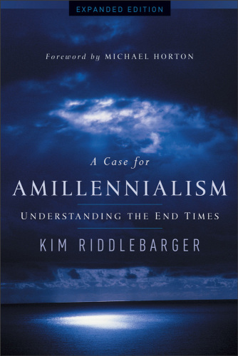 A case for amillennialism : understanding the end times