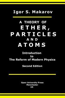 A Theory of Ether, Particles and Atoms